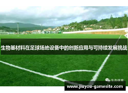 生物基材料在足球场地设备中的创新应用与可持续发展挑战